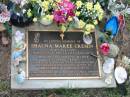 
Shauna Maree CREMIN
B: 8 Apr 1954
D: 13 Jun 2002
(daughter of Heather and Lawrie CREMIN,
sister of Antonia and Howard
aunt to Christopher and Dominique (RIP))

Albany Creek Cemetery, Pine Rivers

