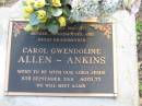
Carol Gwendoline ALLEN - ANKINS
8 Sep 2001
aged 73

Albany Creek Cemetery, Pine Rivers

