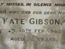 
George GIBSON,
husband father,
died 30 July 1929 aged 60 years 10 months;
Kate GIBSON,
wife mother,
died 10 Feb 1942 aged 72 years;
Appletree Creek cemetery, Isis Shire
