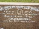 
Margaret Ann (Peggy) JONES,
wife mother grandmother,
died 25 Jan 2002 aged 63 years;
Appletree Creek cemetery, Isis Shire
