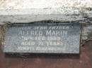 
George William MAKIN,
husband father,
died 23 Jan 1958 aged 71 years;
Emma Jane MAKIN,
wife mother,
died 8 July 1947 aged 60 years 6 months;
Dick TREVOR,
cousin,
died 30 July 1959 aged 75 years;
Joyce (Nookie) Valmai MEIER,
died 2 July 1985 aged 63 years;
Alfred MAKIN,
father,
died 15 Feb 1989 aged 71 years;
Appletree Creek cemetery, Isis Shire
