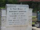 
Margaret ANDERSON,
wife mother,
died 24 June 1930 aged 73 years;
John William ANDERSON,
husband father,
died 22 Sept 1942 aged 80 years;
Appletree Creek cemetery, Isis Shire

