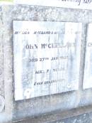 
John MCLELLAND,
husband father,
died 27 Jan 1928 aged 78 years;
Christina MCLELLAND,
mother,
died 12 Apr 1943 aged 84 years;
Bell cemetery, Wambo Shire
