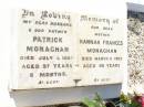 
Patrick MONAGHAN,
husband father,
died 1 July 1954 aged 57 years 6 months;
Hannah Frances MONAGHAN,
mother,
died 11 March 1993 aged 90 years;
Bell cemetery, Wambo Shire

