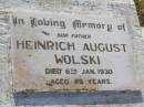 
Heinrich August WOLSKI, father,
died 6 Jan 1930 aged 49 years,
remembered by wife and family;
Bergen Djuan cemetery, Crows Nest Shire
