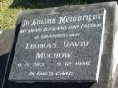 
Thomas David MUCHOW
B: 6 Aug 1913
D: 9 Dec 1986

Bethania (Lutheran) Bethania, Gold Coast
