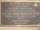 
Edward (Mick) Hermann HUTH;
B: 27-1-1910, D: 18-6-2001, aged 91
Blackbutt-Benarkin cemetery (Nanango)

Copyright Gloria Doroszenko

