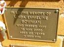 
Linda Emmeline BOWMAN,
died 13 May 2000 aged 89 years;
Bribie Island Memorial Gardens, Caboolture Shire
