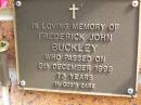 
Frederick John BUCKLEY,
died 5 Dec 1998 aged 73 years;
Bribie Island Memorial Gardens, Caboolture Shire
