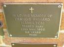 
Francis Richard HAMILTON,
died 29 May 1998 aged 69 years;
Bribie Island Memorial Gardens, Caboolture Shire

