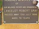 
Lancelot Robert GRAY,
father grandfather,
died 13 July 1996 aged 78 years;
Bribie Island Memorial Gardens, Caboolture Shire
