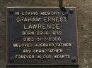 
Graham Ernest LAWRENCE,
born 29-6-1932 died 31-1-2000,
husband father grandfather;
Brookfield Cemetery, Brisbane
