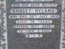
Matthew HYLAND, husband father,
died 12 Dec 1994 aged 56 years;
Bridget HYLAND, wife mother,
died 20 July 1960 aged 74 years;
Gleneagle Catholic cemetery, Beaudesert Shire
