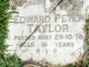 
Edward Peter TAYLOR,
died 29-10-78 aged 16 years;
Gleneagle Catholic cemetery, Beaudesert Shire
