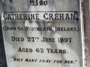 
Catherine GREHAN,
born County Westmeath Ireland,
died 27 June 1897 aged 62 years;
Gleneagle Catholic cemetery, Beaudesert Shire
