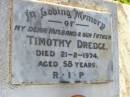 
Timothy DREDGE, husband father,
died 21-2-1974 aged 58 years;
Gleneagle Catholic cemetery, Beaudesert Shire
