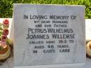 
Petrus Wilhelmus Joannes WILLEMSE,
husband father,
died 19-8-79 aged 47 years;
Gleneagle Catholic cemetery, Beaudesert Shire
