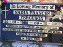 
Nadia Frances FERGUSON,
22-1-1985 - 9-10-2003,
daughter of Ainsley & Sue,
sister of Lyndon, Kelly & Diana;
Gleneagle Catholic cemetery, Beaudesert Shire
