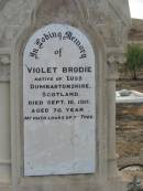 
Violet BRODIE,
native of Luss Dumbartonshire Scotland,
died 10 Sept 1911 aged 76 years;
Greenmount cemetery, Cambooya Shire
