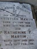 
parents;
Christian MARTIN,
born 4 Jan 1838,
died 16 Nov 1918 aged 80 years 11 months;
Katherine F. MARTIN,
born 10 Jan 1859,
died 15 Feb 1946;
Greenwood St Pauls Lutheran cemetery, Rosalie Shire
