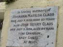 
Johanna Matilda CLAUS
7 Jul 1928 aged 53
John Henry CLAUS
3 Jul 1936, aged 64
(grandson) Baby LUSKE

Gertrude M CLAUS
3 Aug 1966, aged 66

Haigslea Lawn Cemetery, Ipswich
