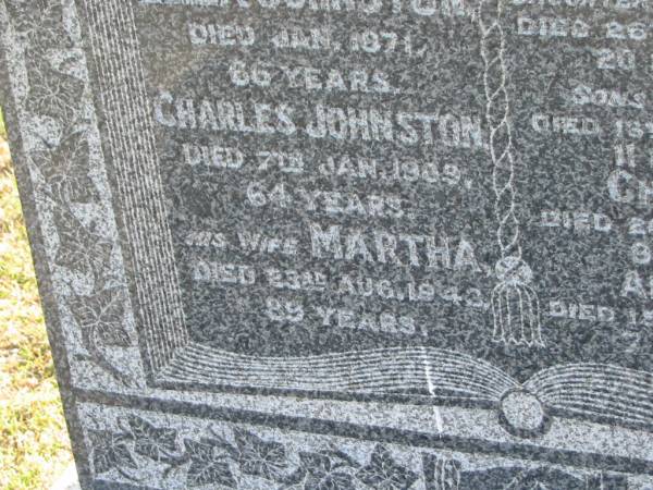 Eliza JOHNSTON  | d: Jan 1871, aged 66  | Charles JOHNSTON  | d: 7 Jan 1909, aged 64  | (wife) Martha (JOHNSTON)  | d: 23 Aug 1943, aged 89  | (dau) Charlotte (JOHNSTON)  | d: 26 Jul 1873, aged 20 months  | (son) George (JOHNSTON)  | d: 13 Apr 1883, aged 11 months  | (son) Charles (JOHNSTON)  | d: 20 Feb 1887, aged 9 years  | (son) Andrew (JOHNSTONE)  | d: 15 Mar 1887, aged 7 months  |   | Harrisville Cemetery - Scenic Rim Regional Council  | 