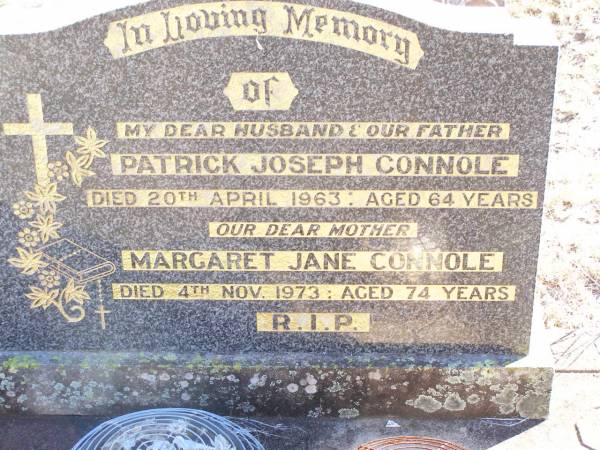 Patrick Joseph CONNOLE, husband father,  | died 20 April 1963 aged 64 years;  | Margaret Jane CONNOLE, mother,  | died 4 Nov 1973 age 74 years;  | Helidon Catholic cemetery, Gatton Shire  | 