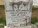
George A. TURNBULL,
died 15 June 1929 aged 77 years;
Mary Ann,
wife,
died 20 Aug 1938 aged 87 years;
Howard cemetery, City of Hervey Bay
