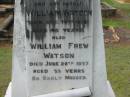 
William WATSON,
husband father,
died 14 Dec 1928 aged 46 years;
William Frew WATSON,
died 26 June 1957 aged 53 years;
Mary WATSON,
died 2-10-1961 aged 77 years;
Howard cemetery, City of Hervey Bay
