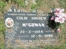 
Colin Andrew MCGOWAN,
22-2-1944 - 12-9-1995;
Howard cemetery, City of Hervey Bay
