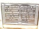 
Albert JURGS,
husband father,
died 10 Sept 1956 aged 73 years;
Laura J. JURGS,
wife mother,
died 14 Dec 1968 aged 91 years;
Jandowae Cemetery, Wambo Shire
