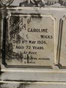 
Caroline WICKS,
died 8 May 1926 aged 72 years,
erected by husband & family;
George Henry,
husband,
died 20 July 1933 aged 86 years;
Jondaryan cemetery, Jondaryan Shire
