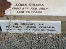 
John OMARA,
County Tipperary,
died Lagoon Creek 2 Aug 1900;
Catherine OMARA,
County Cork,
died Lagoon Creek 12 Aug 1912;
James OMARA,
died 8 Feb 1957 aged 78 years;
Patrick John OMARA,
died 1 Aug 1964 aged 82 years;
Jondaryan cemetery, Jondaryan Shire

