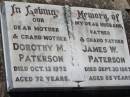 
Dorothy M. PATERSON, mother grandmother,
died 13 Oct 1972 aged 72 years;
James W. PATERSON, husband father grandfather,
died 30 Sept 1967 aged 85 years;
Kalbar General Cemetery, Boonah Shire
