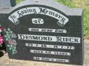 
Desmond RIECK,
29-7-28 - 19-7-77 aged 48 years;
Kalbar General Cemetery, Boonah Shire

