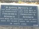 
Frederick KORNER, father grandfather,
died 26 April 1997 aged 87 years;
Dorothy E. KORNER, wife mother,
died 14 July 1957 aged 49 years;
Kalbar General Cemetery, Boonah Shire
