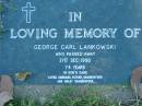 
George Carl LANKOWSKI,
died 21 Dec 1990 aged 74 years,
husband father grandfather great-grandfather;
Kalbar General Cemetery, Boonah Shire
