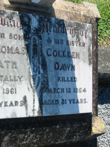 Kevin Thomas MCGRATH, son,  | accidentally killed 4 Aug 1961 aged 17 years;  | Colleen Dawn, sister,  | accidentally killed 12 March 1964 aged 21 years;  | Kalbar General Cemetery, Boonah Shire  | 