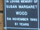 
Susan Margaret WOOD
d: 5 Nov 1990, aged 51
Kenmore-Brookfield Anglican Church, Brisbane
