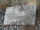 
Hilda Elizabeth,
daughter of J. & M. LAIRD,
died 23 Oct 1918 aged 16 12 years;
David LAIRD,
died 31 July 1920 aged 87 years;
Mary Eva LAIRD,
wife mother,
died 24 Aug 1952 aged 71 years;
James David LAIRD,
father,
died 14 July 1954 aged 84 years;
John Alexander LAIRD,
died 11 weeks,
son of D. & J. LAIRD;
James TYLER,
infant son of M. & R. TYLER;
Killarney cemetery, Warwick Shire
