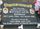 
Natasha Jayne BROSNAN,
daughter sister,
26 April 1984 - 14 Aug 1995,
loved by dad, mum & Luke;
Killarney cemetery, Warwick Shire
