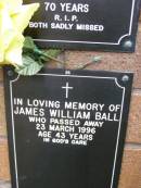 
James William BALL,
died 23 March 1996 aged 43 years;
Lawnton cemetery, Pine Rivers Shire
