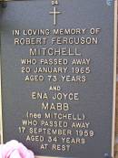 
Robert Ferguson MITCHELL,
died 20 Jan 1965 aged 73 years;
Ena Joyce MABB (nee MITCHELL),
died 17 Sept 1959 aged 34 years;
Lawnton cemetery, Pine Rivers Shire
