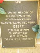 
Gladys Elma Georgina EBERT,
wife mother mother-in-law nana,
died 28 Aug 2001 aged 81 years;
Lawnton cemetery, Pine Rivers Shire
