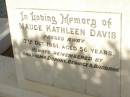 
Maude Kathleen DAVIS,
died 17 Oct 1961 aged 56 years,
remembered by dad, Valma, Daphne, Bernice
& Barbara;
Lawnton cemetery, Pine Rivers Shire
