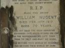 
Ellen,
wife of William NUGENT,
mother,
died 9 Feb 1900 aged 54 years;
William NUGENT,
died 16 Feb 1917 aged 70 years;
Elizabeth Ann PAGE,
mother,
died 19 June 1943;
William Frederick PAGE,
father,
died 25 April 1943;
Lawnton cemetery, Pine Rivers Shire
