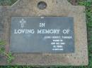
John Henry TANNER,
died 22 Oct 1989 aged 65 years;
Lawnton cemetery, Pine Rivers Shire
