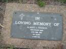 
Albert L. FRANCIS,
died 24 Mar 1982 aged 54 years;
Lawnton cemetery, Pine Rivers Shire

