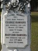 
parents;
George HAWKINS died 13 March 1899 aged 71 years;
Mary Ann HAWKINS died 3 July 1884 aged 53 years;
Logan Village Cemetery, Beaudesert
