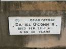 
Jessie OCONNOR, wife mother,
died 19 Oct 1926 aged 42 years;
Daniel OCONNOR, father,
died 25 Sept 1940 aged 58? years;
St Michaels Catholic Cemetery, Lowood, Esk Shire
